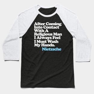 After Coming Into Contact With A Religious Man I Always Feel I Must Wash My Hands - Nietzsche Quote Baseball T-Shirt